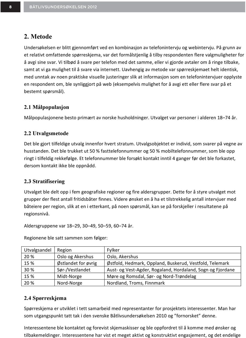 Vi tilbød å svare per telefon med det samme, eller vi gjorde avtaler om å ringe tilbake, samt at vi ga mulighet til å svare via internett.