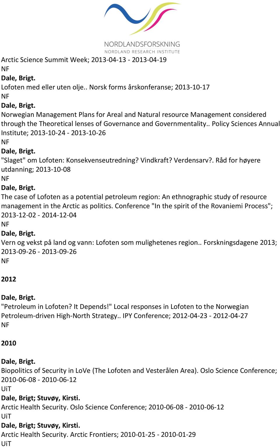 . Policy Sciences Annual Institute; 2013-10-24-2013-10-26 "Slaget" om Lofoten: Konsekvenseutredning? Vindkraft? Verdensarv?