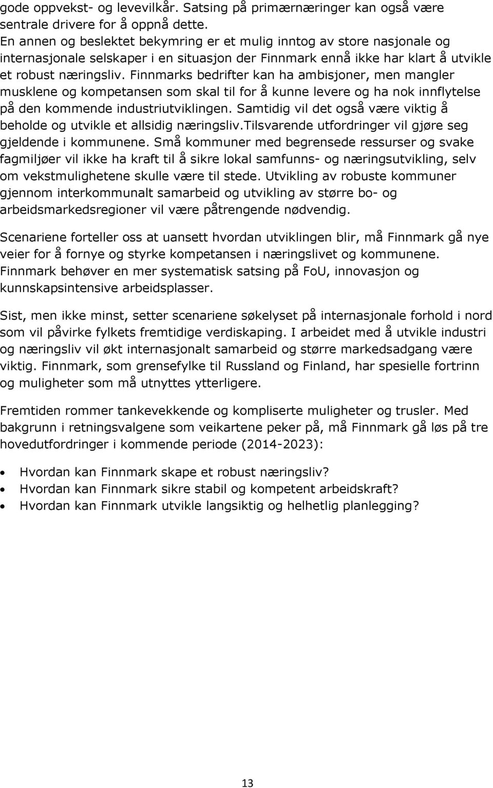 Finnmarks bedrifter kan ha ambisjoner, men mangler musklene og kompetansen som skal til for å kunne levere og ha nok innflytelse på den kommende industriutviklingen.