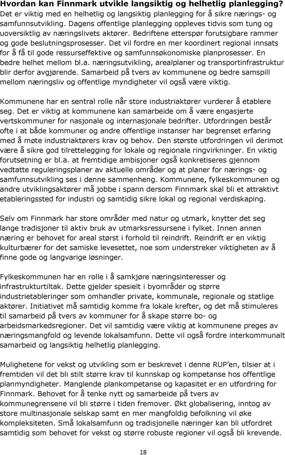 Det vil fordre en mer koordinert regional innsats for å få til gode ressurseffektive og samfunnsøkonomiske planprosesser. En bedre helhet mellom bl.a. næringsutvikling, arealplaner og transportinfrastruktur blir derfor avgjørende.