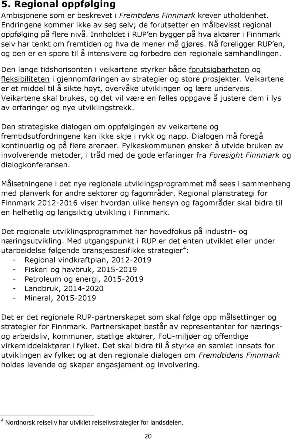 Nå foreligger RUP en, og den er en spore til å intensivere og forbedre den regionale samhandlingen.