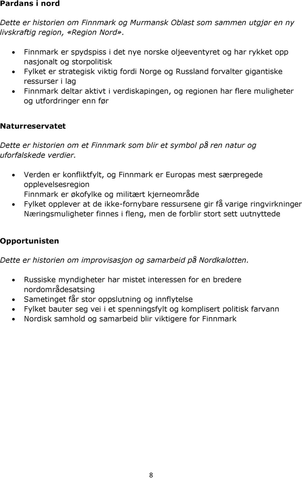 deltar aktivt i verdiskapingen, og regionen har flere muligheter og utfordringer enn før Naturreservatet Dette er historien om et Finnmark som blir et symbol på ren natur og uforfalskede verdier.