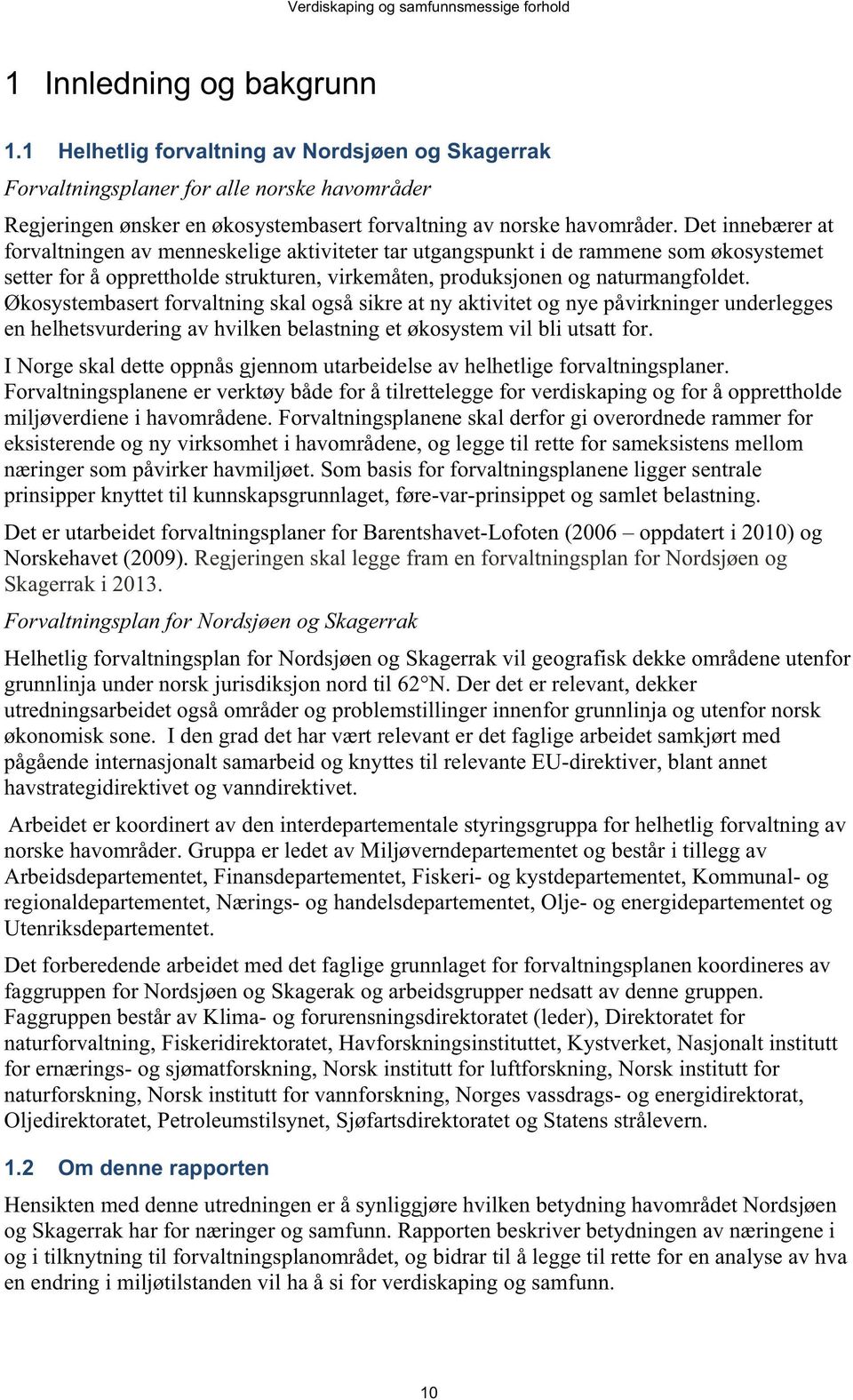 Økosystembasert forvaltning skal også sikre at ny aktivitet og nye påvirkninger underlegges en helhetsvurdering av hvilken belastning et økosystem vil bli utsatt for.