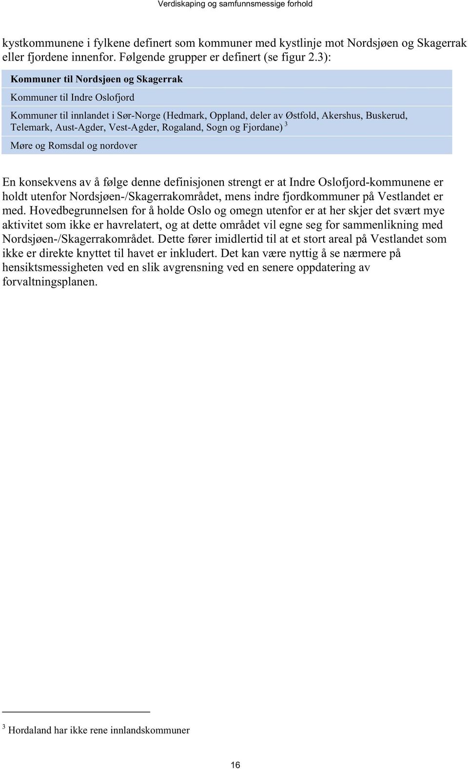 Rogaland, Sogn og Fjordane) 3 Møre og Romsdal og nordover En konsekvens av å følge denne definisjonen strengt er at Indre Oslofjord-kommunene er holdt utenfor Nordsjøen-/Skagerrakområdet, mens indre