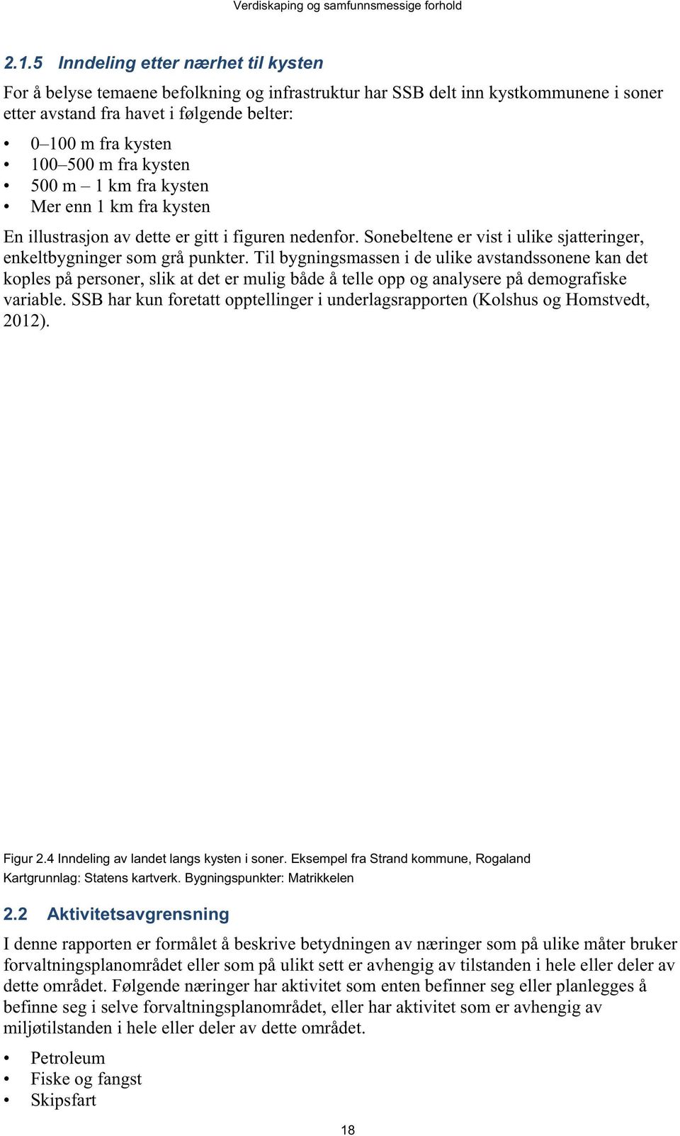 Til bygningsmassen i de ulike avstandssonene kan det koples på personer, slik at det er mulig både å telle opp og analysere på demografiske variable.