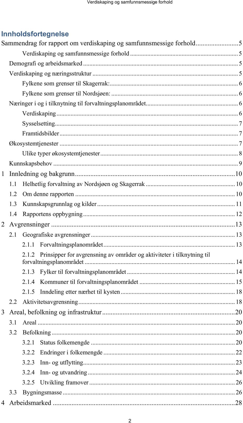 .. 7 Økosystemtjenester... 7 Ulike typer økosystemtjenester... 8 Kunnskapsbehov... 9 1 Innledning og bakgrunn... 10 1.1 Helhetlig forvaltning av Nordsjøen og Skagerrak... 10 1.2 Om denne rapporten.