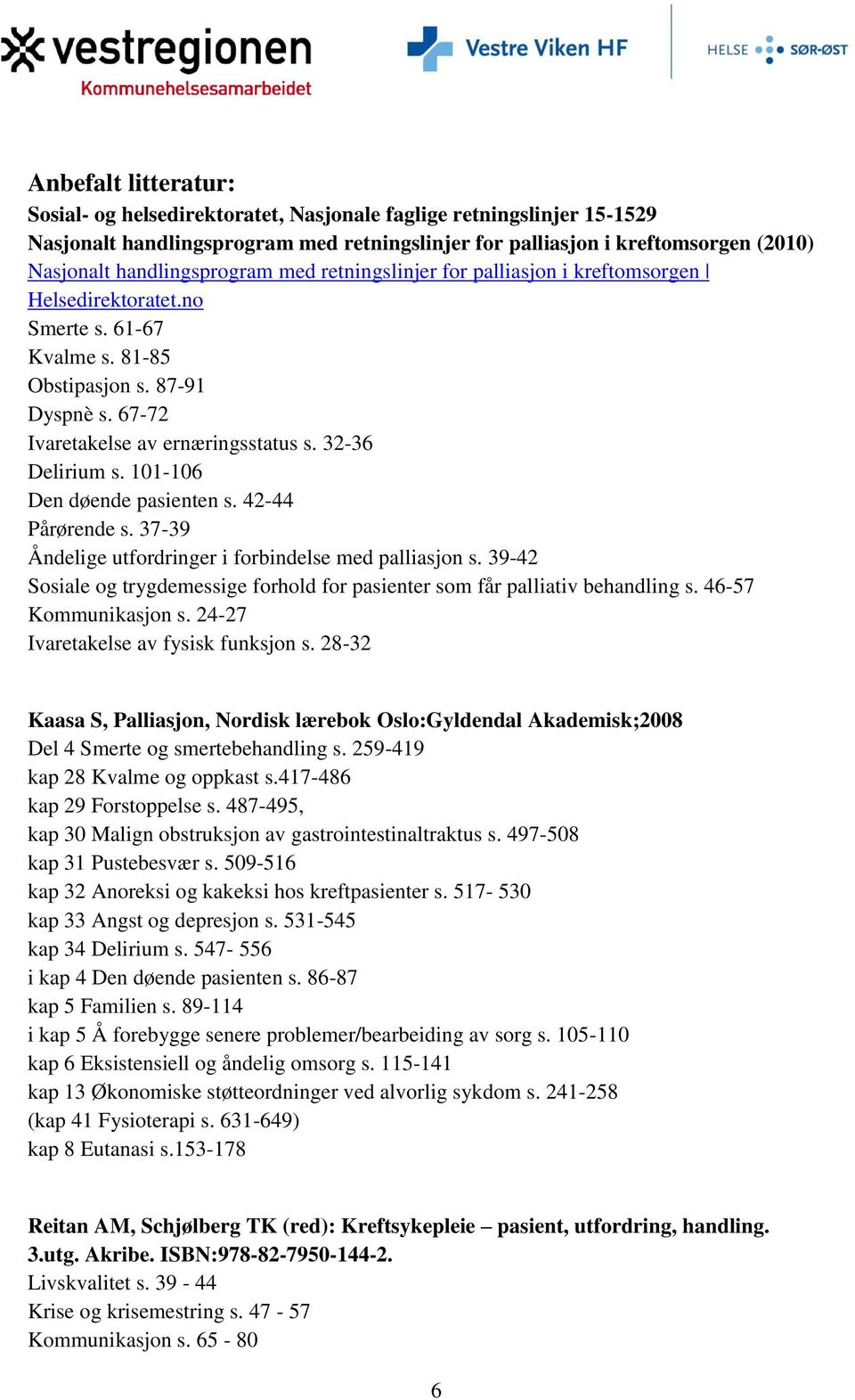 32-36 Delirium s. 101-106 Den døende pasienten s. 42-44 Pårørende s. 37-39 Åndelige utfordringer i forbindelse med palliasjon s.