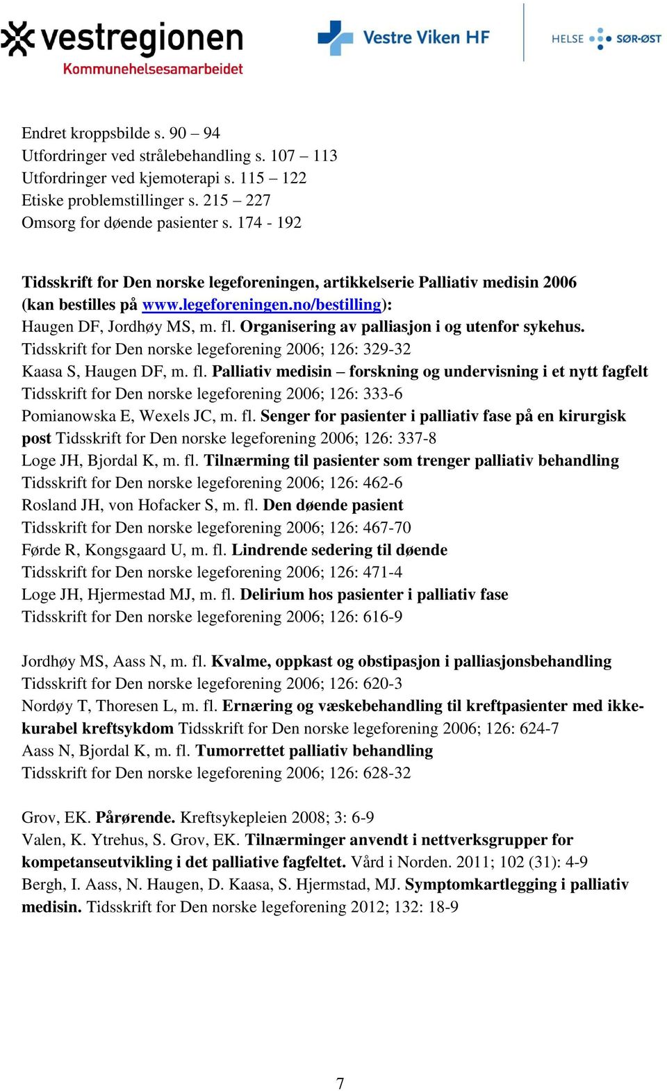 Organisering av palliasjon i og utenfor sykehus. Tidsskrift for Den norske legeforening 2006; 126: 329-32 Kaasa S, Haugen DF, m. fl.
