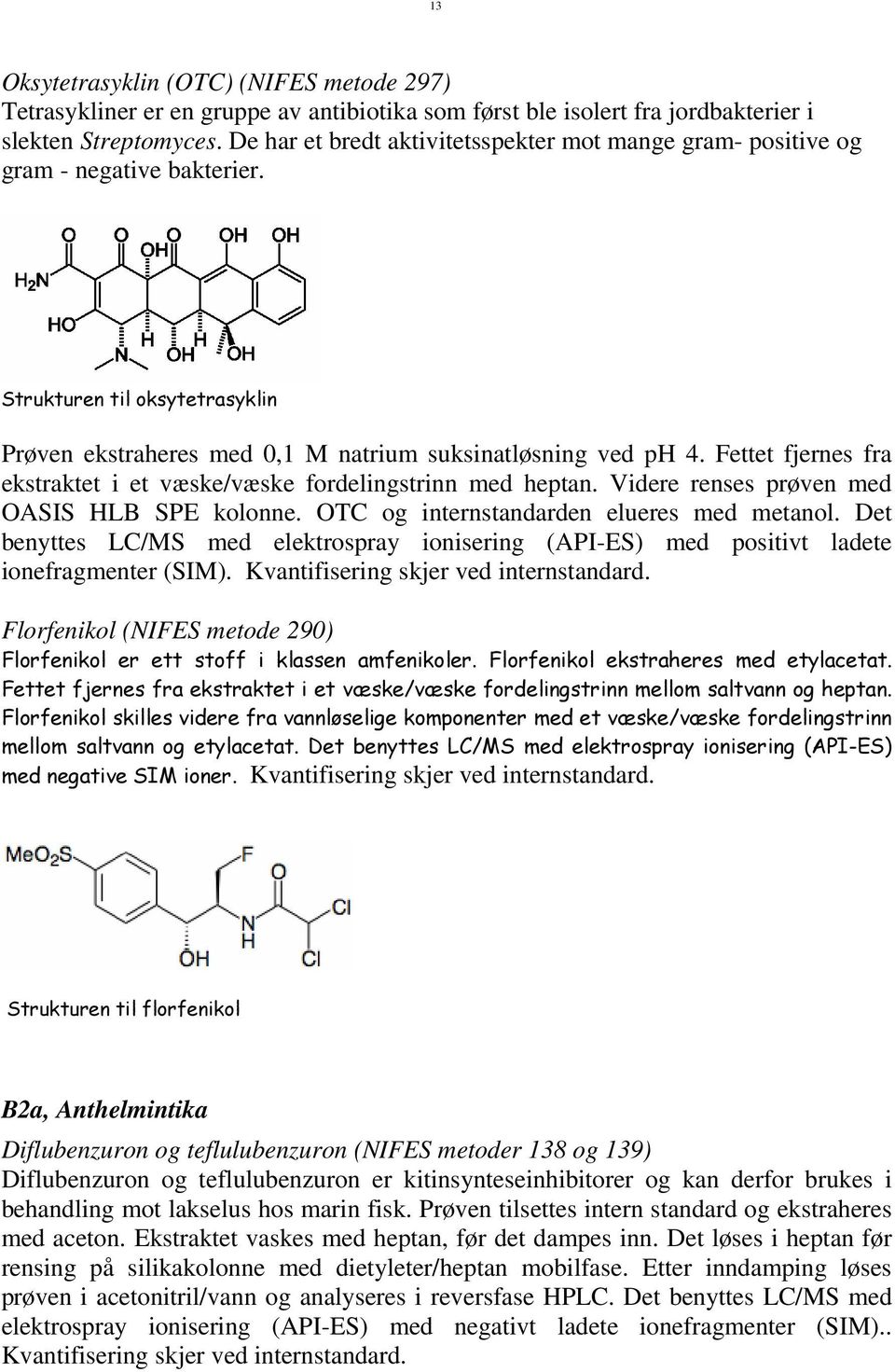 ettet fjernes fra ekstraktet i et væske/væske fordelingstrinn med heptan. Videre renses prøven med OASIS HLB SPE kolonne. OTC og internstandarden elueres med metanol.