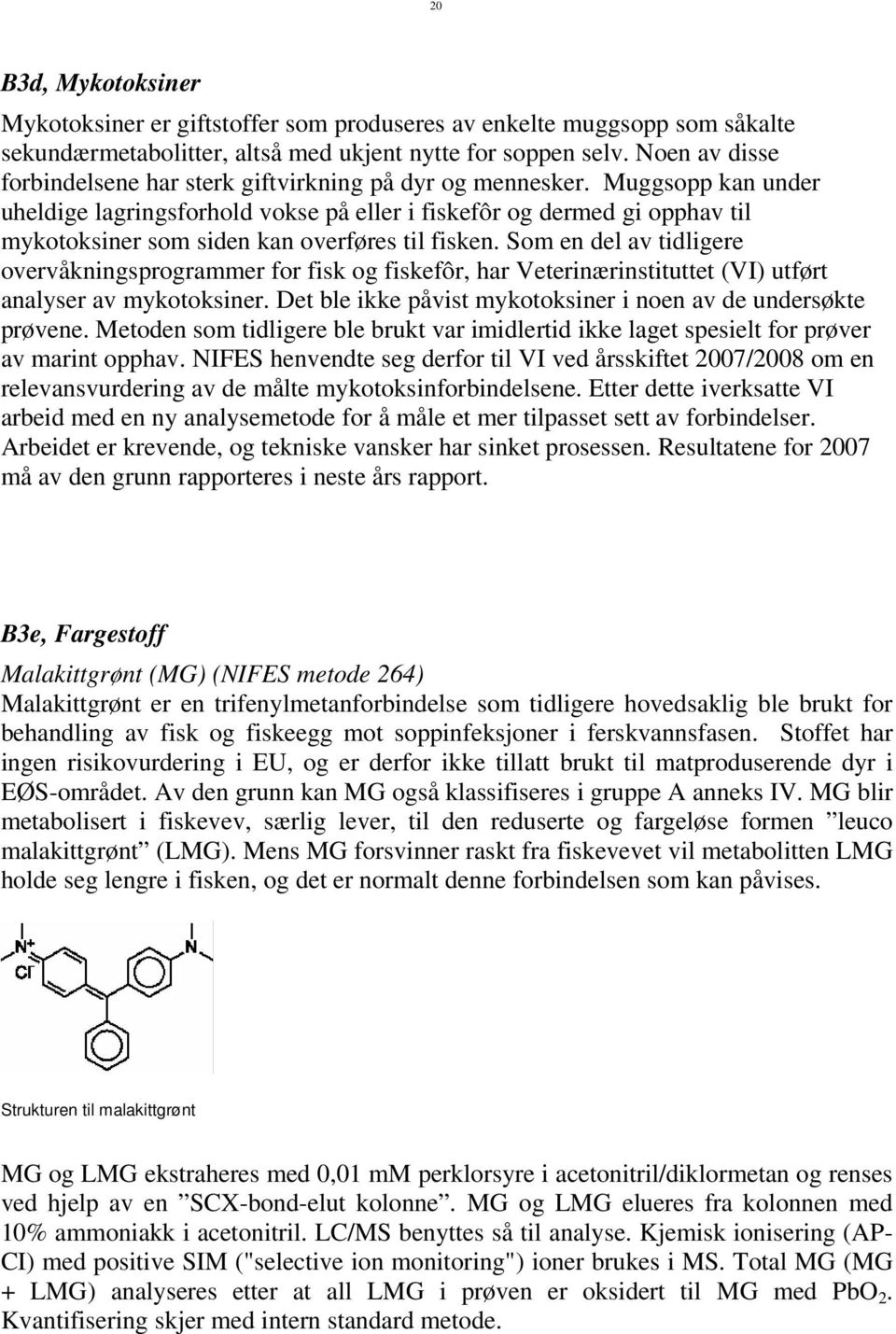 Muggsopp kan under uheldige lagringsforhold vokse på eller i fiskefôr og dermed gi opphav til mykotoksiner som siden kan overføres til fisken.