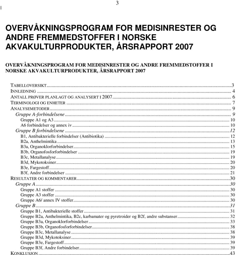 .. 10 A6 forbindelser og annex iv... 10 Gruppe B forbindelsene...12 B1, Antibakterielle forbindelser (Antibiotika)... 12 B2a, Anthelmintika... 13 B3a, Organoklorforbindelser.