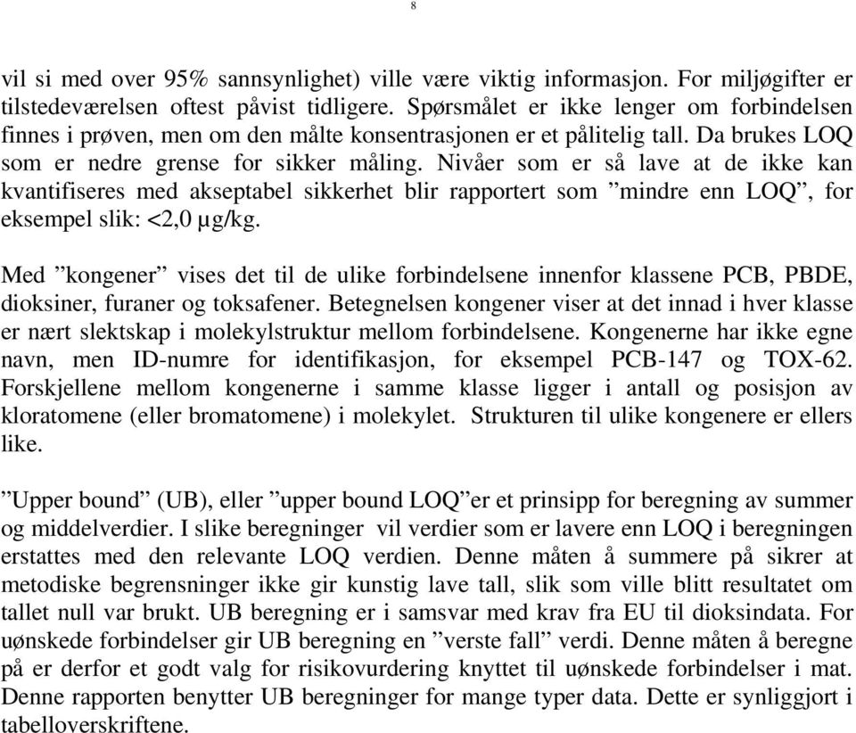 Nivåer som er så lave at de ikke kan kvantifiseres med akseptabel sikkerhet blir rapportert som mindre enn LOQ, for eksempel slik: <2,0 µg/kg.