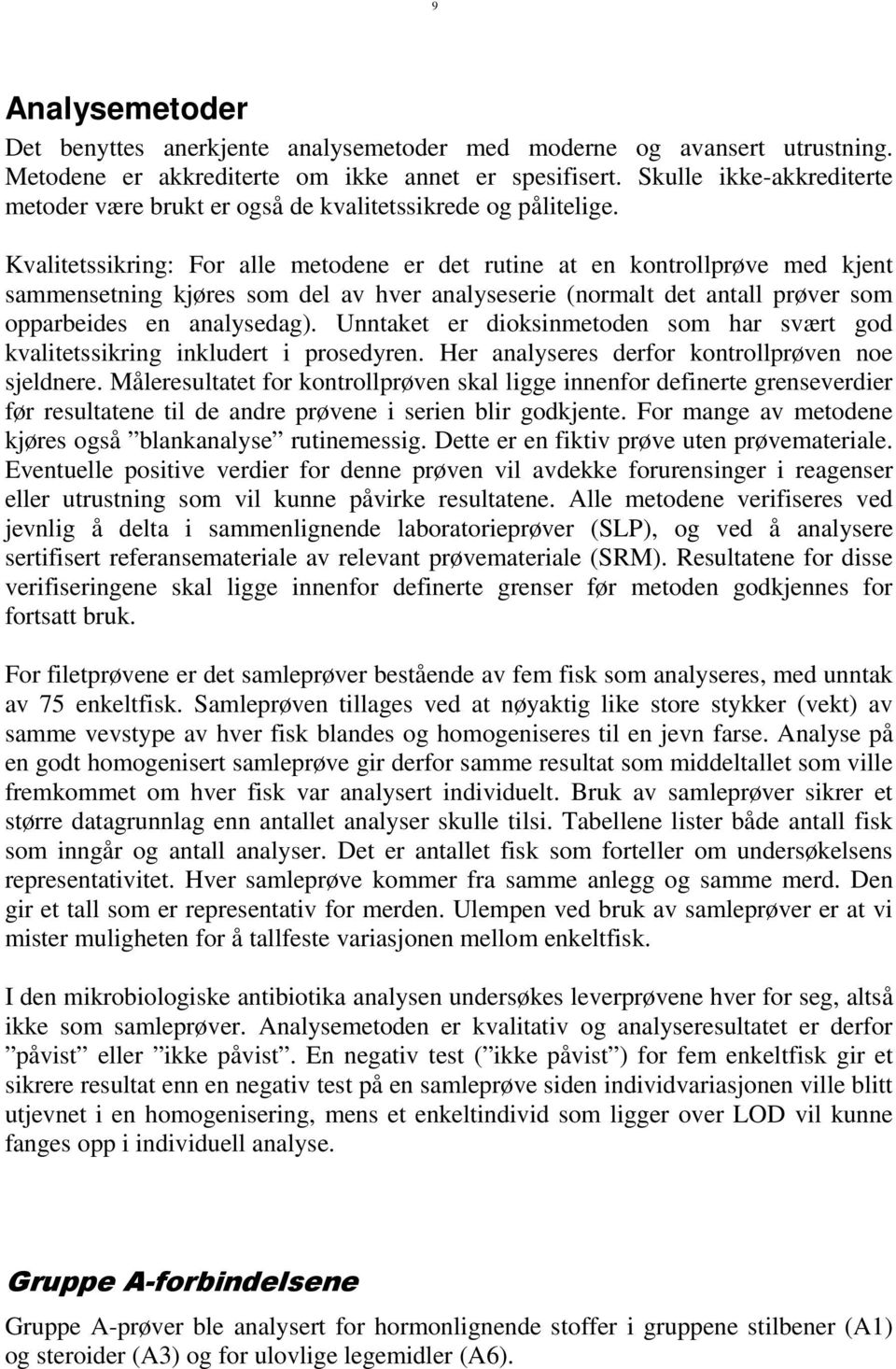 Kvalitetssikring: or alle metodene er det rutine at en kontrollprøve med kjent sammensetning kjøres som del av hver analyseserie (normalt det antall prøver som opparbeides en analysedag).