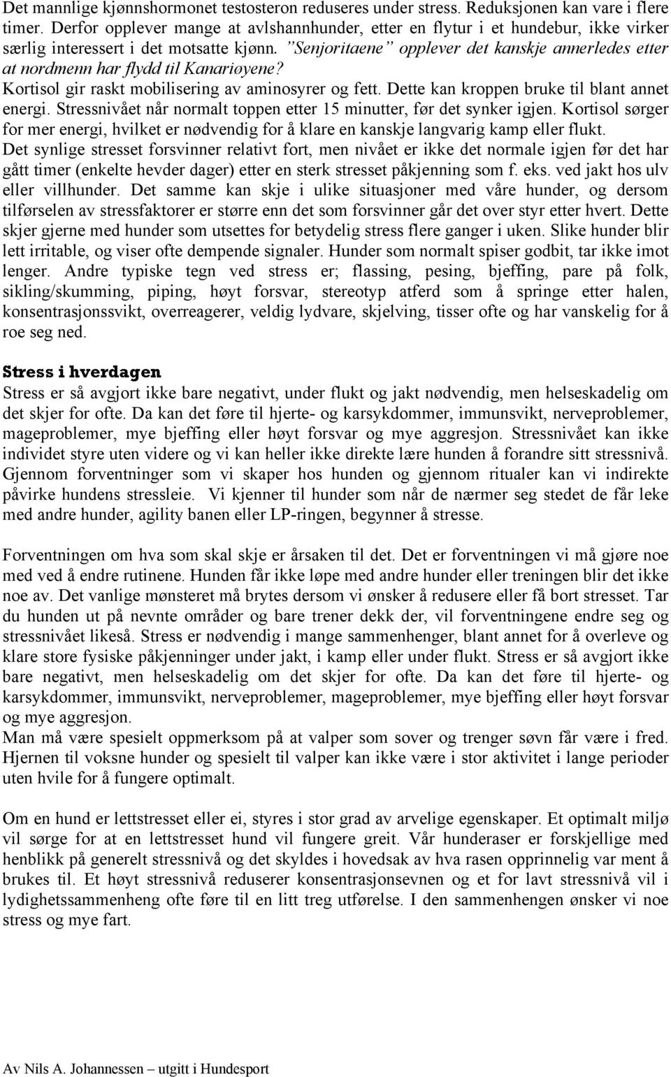 Senjoritaene opplever det kanskje annerledes etter at nordmenn har flydd til Kanariøyene? Kortisol gir raskt mobilisering av aminosyrer og fett. Dette kan kroppen bruke til blant annet energi.