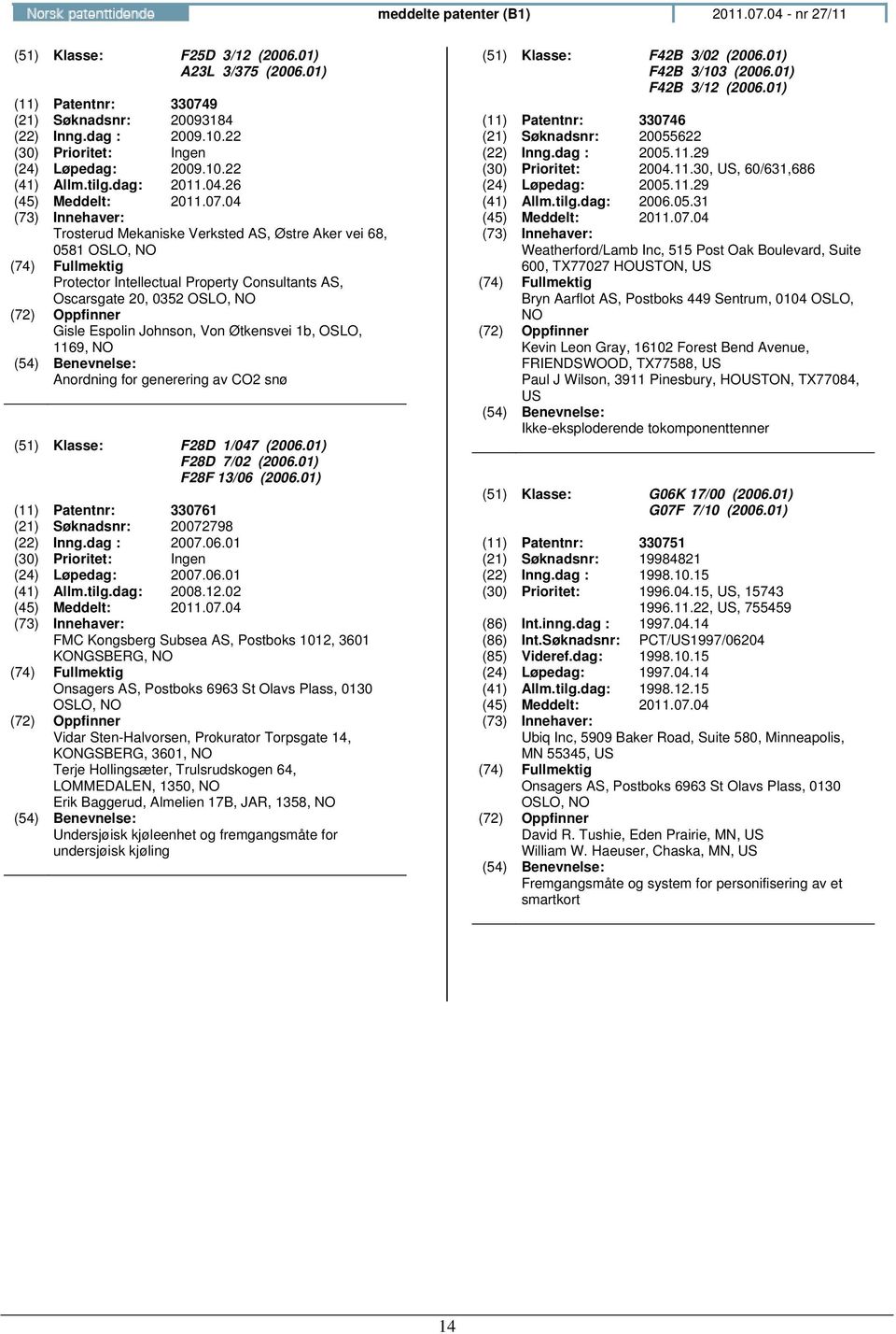 26 Trosterud Mekaniske Verksted AS, Østre Aker vei 68, 0581 OSLO, Protector Intellectual Property Consultants AS, Oscarsgate 20, 0352 OSLO, Gisle Espolin Johnson, Von Øtkensvei 1b, OSLO, 1169, :