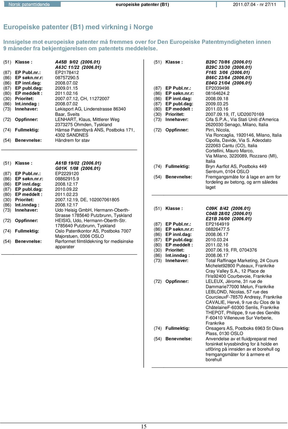 meddelelse. (51) Klasse : A45B 9/02 (2006.01) A63C 11/22 (2006.01) (87) EP Publ.nr.: EP2178412 (86) EP søkn.nr.r: 08757290.5 (86) EP innl.dag: 2008.07.02 (87) EP publ.dag: 2009.01.15 (80) EP meddelt : 2011.