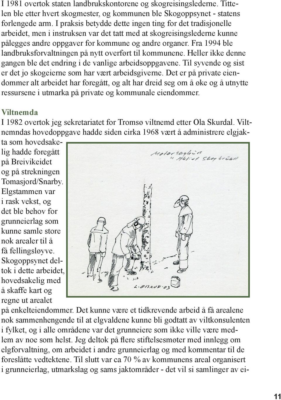 Fra 1994 ble landbruksforvaltningen på nytt overført til kommunene. Heller ikke denne gangen ble det endring i de vanlige arbeidsoppgavene.