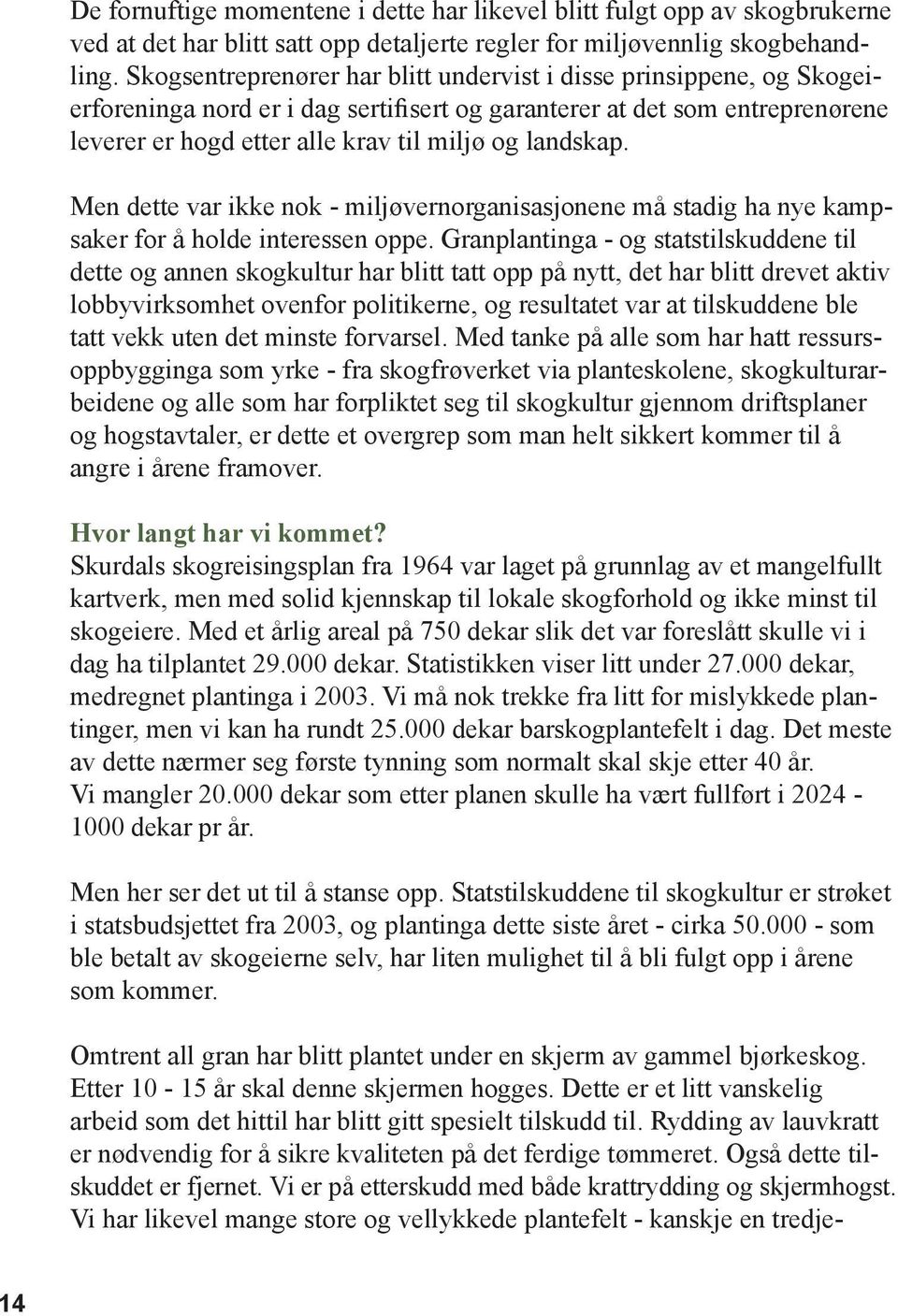 landskap. Men dette var ikke nok - miljøvernorganisasjonene må stadig ha nye kampsaker for å holde interessen oppe.