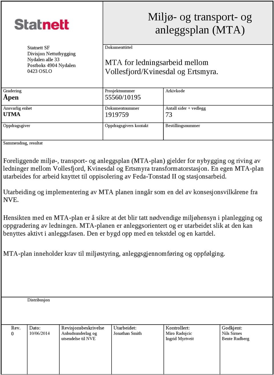 Foreliggende miljø-, transport- og anleggsplan (MTA-plan) gjelder for nybygging og riving av ledninger mellom Vollesfjord, Kvinesdal og Ertsmyra transformatorstasjon.