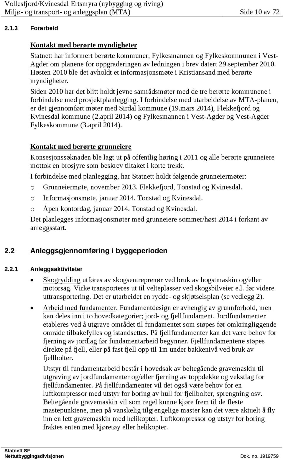 september 2010. Høsten 2010 ble det avholdt et informasjonsmøte i Kristiansand med berørte myndigheter.