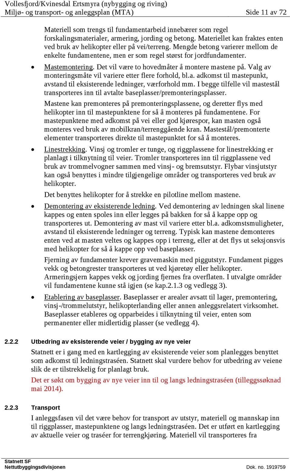 Det vil være to hovedmåter å montere mastene på. Valg av monteringsmåte vil variere etter flere forhold, bl.a. adkomst til mastepunkt, avstand til eksisterende ledninger, værforhold mm.