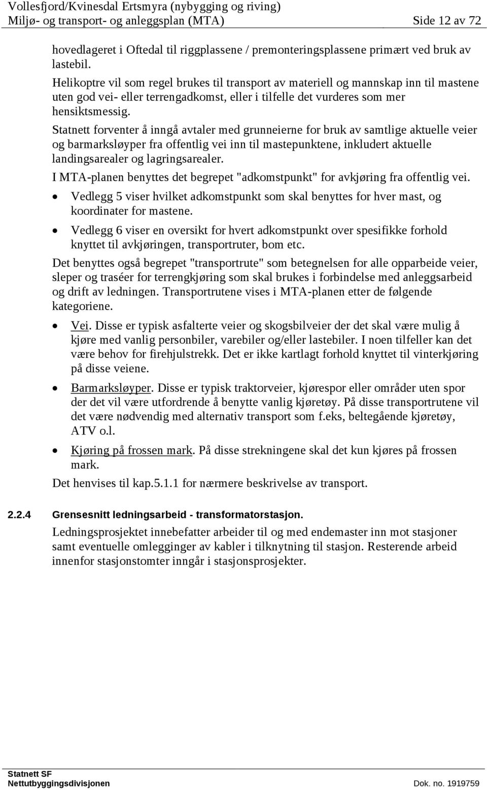 Statnett forventer å inngå avtaler med grunneierne for bruk av samtlige aktuelle veier og barmarksløyper fra offentlig vei inn til mastepunktene, inkludert aktuelle landingsarealer og lagringsarealer.