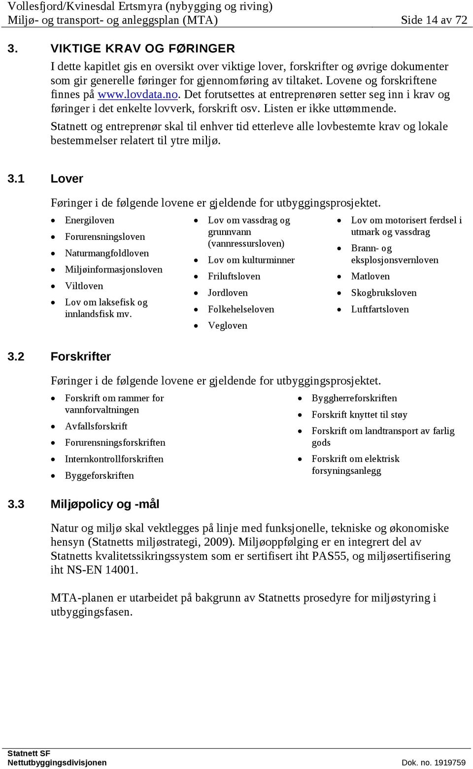 Lovene og forskriftene finnes på www.lovdata.no. Det forutsettes at entreprenøren setter seg inn i krav og føringer i det enkelte lovverk, forskrift osv. Listen er ikke uttømmende.