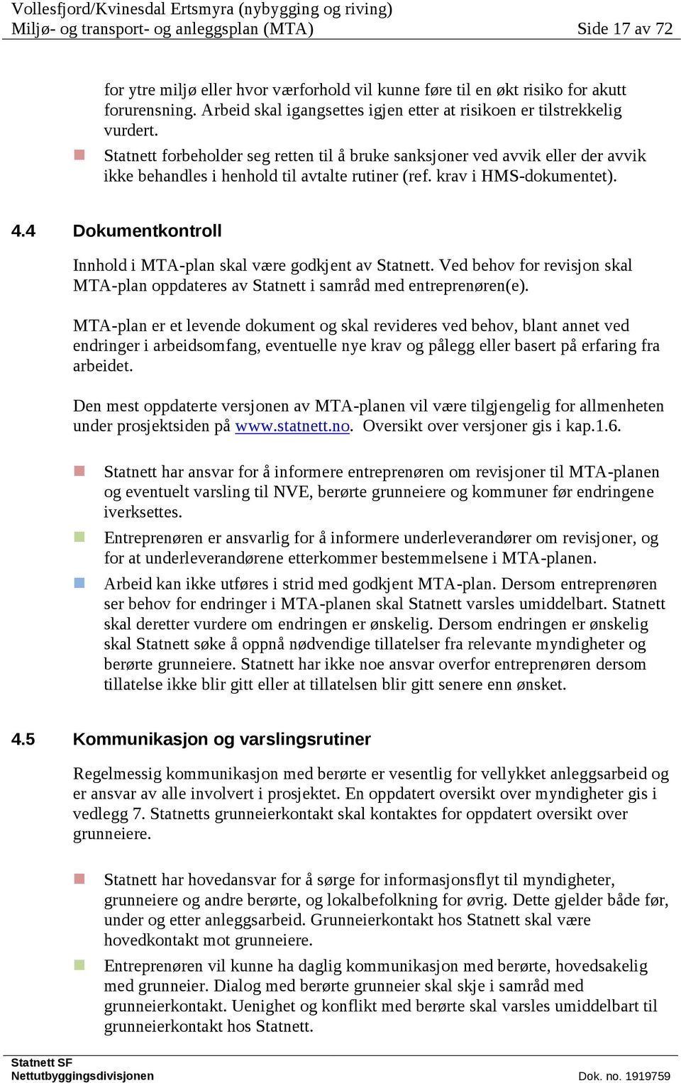 Statnett forbeholder seg retten til å bruke sanksjoner ved avvik eller der avvik ikke behandles i henhold til avtalte rutiner (ref. krav i HMS-dokumentet). 4.