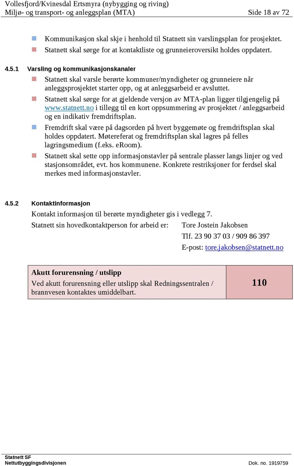 1 Varsling og kommunikasjonskanaler Statnett skal varsle berørte kommuner/myndigheter og grunneiere når anleggsprosjektet starter opp, og at anleggsarbeid er avsluttet.