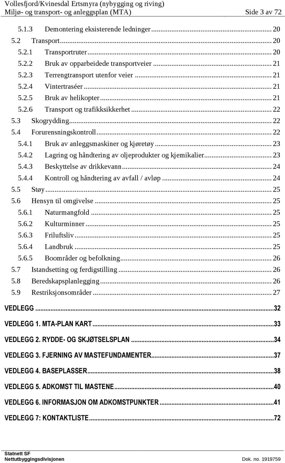 .. 23 5.4.2 Lagring og håndtering av oljeprodukter og kjemikalier... 23 5.4.3 Beskyttelse av drikkevann... 24 5.4.4 Kontroll og håndtering av avfall / avløp... 24 5.5 Støy... 25 5.