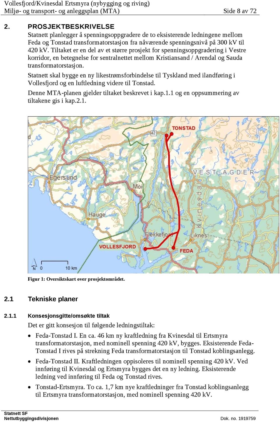 Tiltaket er en del av et større prosjekt for spenningsoppgradering i Vestre korridor, en betegnelse for sentralnettet mellom Kristiansand / Arendal og Sauda transformatorstasjon.