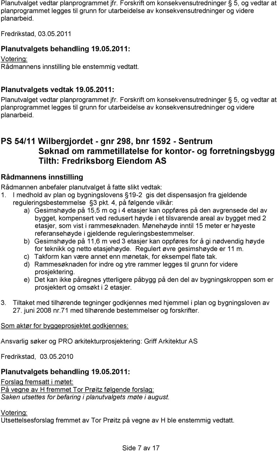 I medhold av plan og bygningslovens 19-2 gis det dispensasjon fra gjeldende reguleringsbestemmelse 3 pkt.