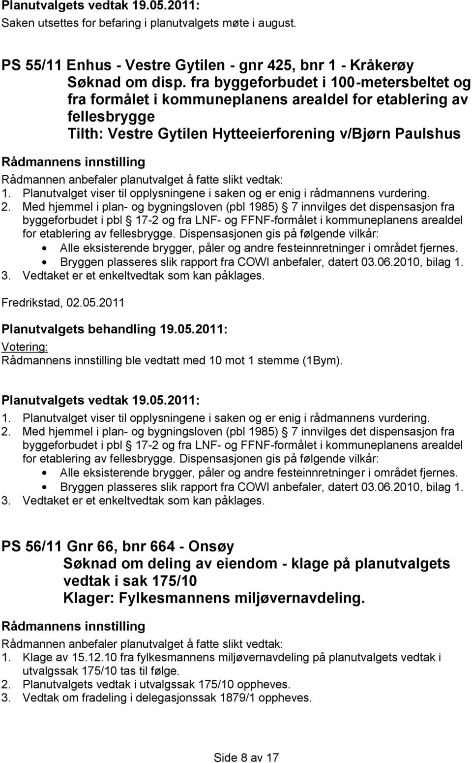 Planutvalget viser til opplysningene i saken og er enig i rådmannens vurdering. 2.