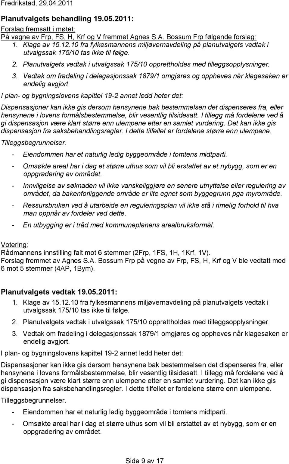 Vedtak om fradeling i delegasjonssak 1879/1 omgjøres og oppheves når klagesaken er endelig avgjort.