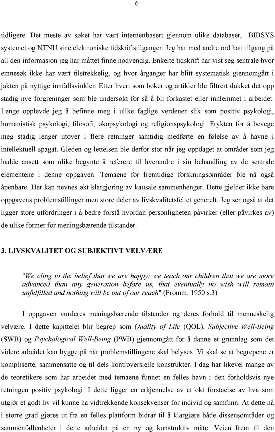 Enkelte tidskrift har vist seg sentrale hvor emnesøk ikke har vært tilstrekkelig, og hvor årganger har blitt systematisk gjennomgått i jakten på nyttige innfallsvinkler.