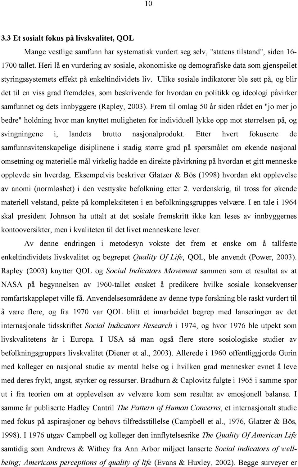 Ulike sosiale indikatorer ble sett på, og blir det til en viss grad fremdeles, som beskrivende for hvordan en politikk og ideologi påvirker samfunnet og dets innbyggere (Rapley, 2003).