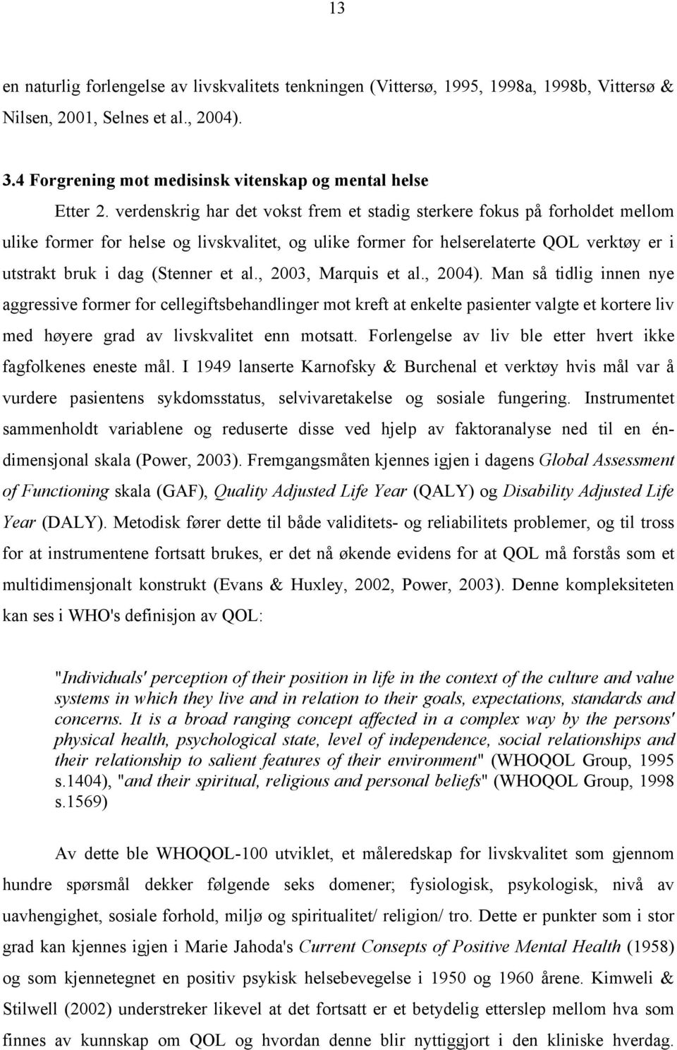 al., 2003, Marquis et al., 2004). Man så tidlig innen nye aggressive former for cellegiftsbehandlinger mot kreft at enkelte pasienter valgte et kortere liv med høyere grad av livskvalitet enn motsatt.