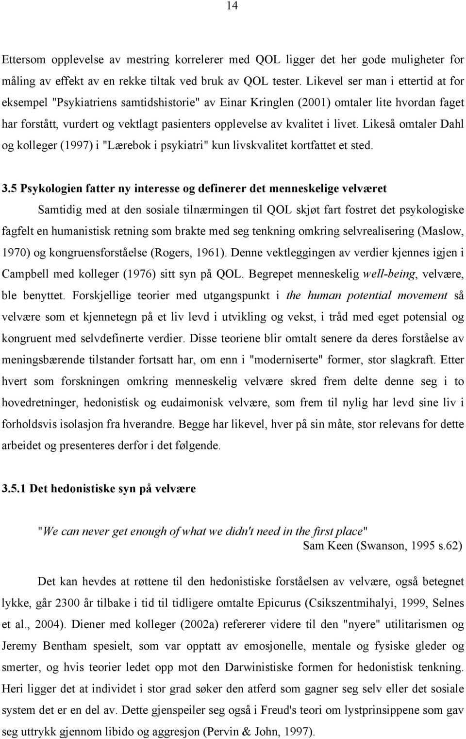 livet. Likeså omtaler Dahl og kolleger (1997) i "Lærebok i psykiatri" kun livskvalitet kortfattet et sted. 3.