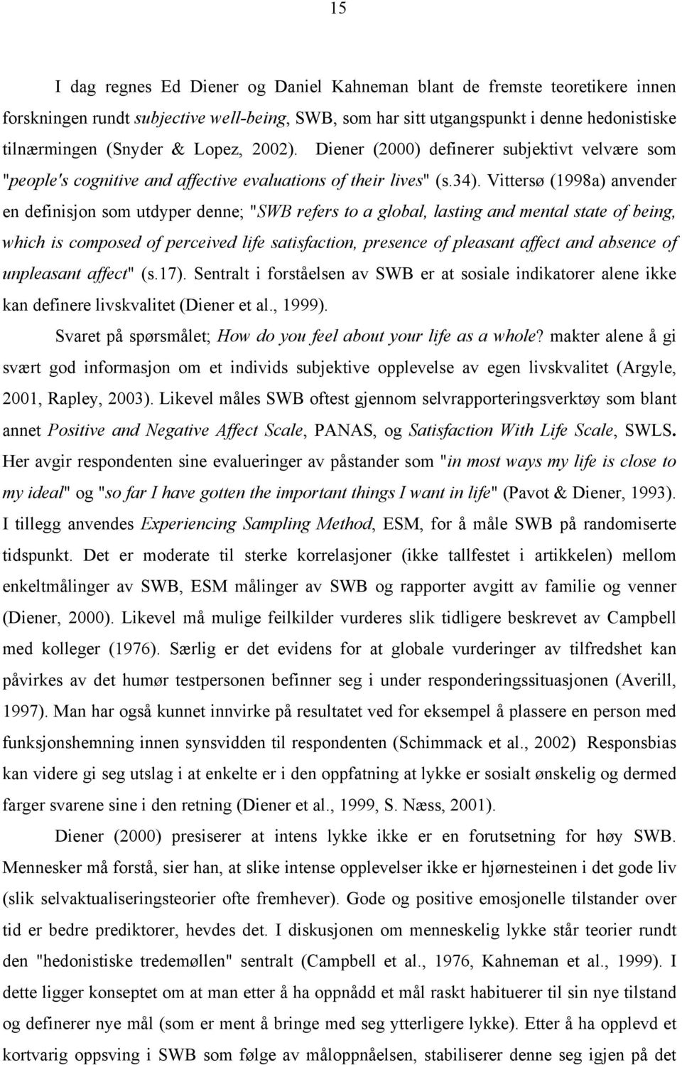 Vittersø (1998a) anvender en definisjon som utdyper denne; "SWB refers to a global, lasting and mental state of being, which is composed of perceived life satisfaction, presence of pleasant affect