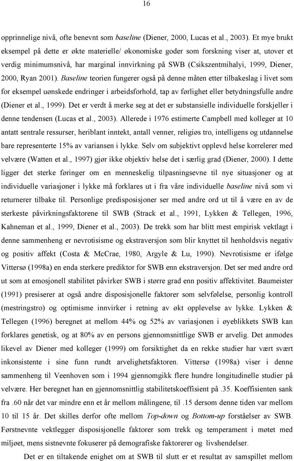 2001). Baseline teorien fungerer også på denne måten etter tilbakeslag i livet som for eksempel uønskede endringer i arbeidsforhold, tap av førlighet eller betydningsfulle andre (Diener et al., 1999).