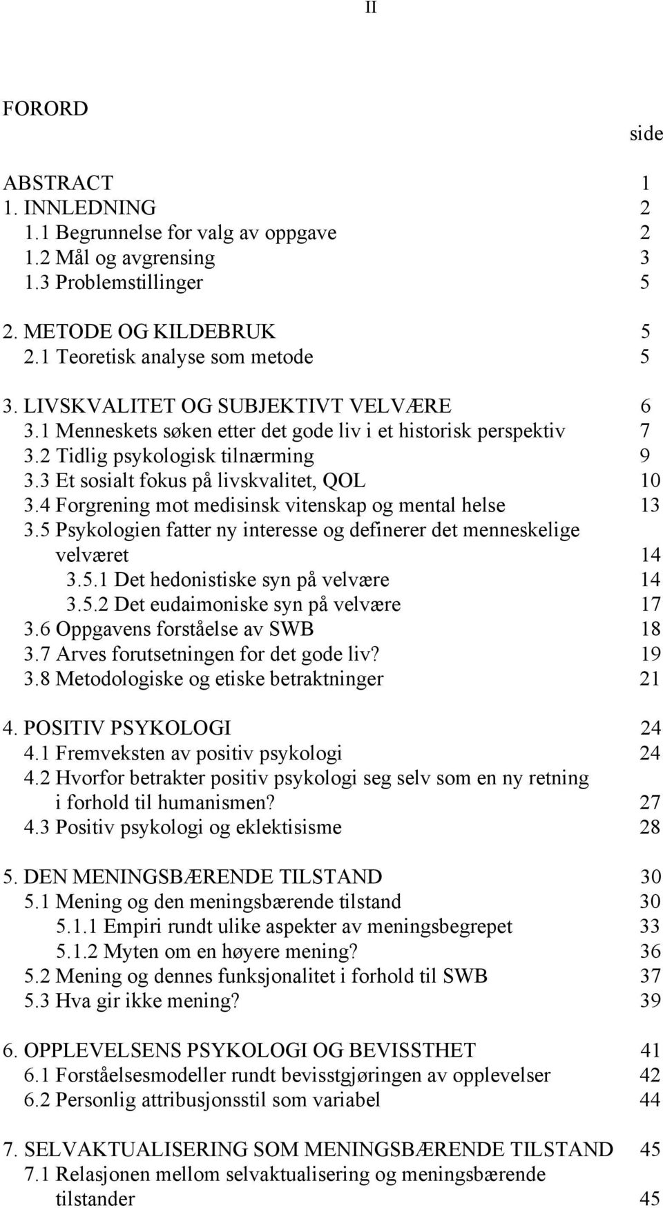 4 Forgrening mot medisinsk vitenskap og mental helse 13 3.5 Psykologien fatter ny interesse og definerer det menneskelige velværet 14 3.5.1 Det hedonistiske syn på velvære 14 3.5.2 Det eudaimoniske syn på velvære 17 3.