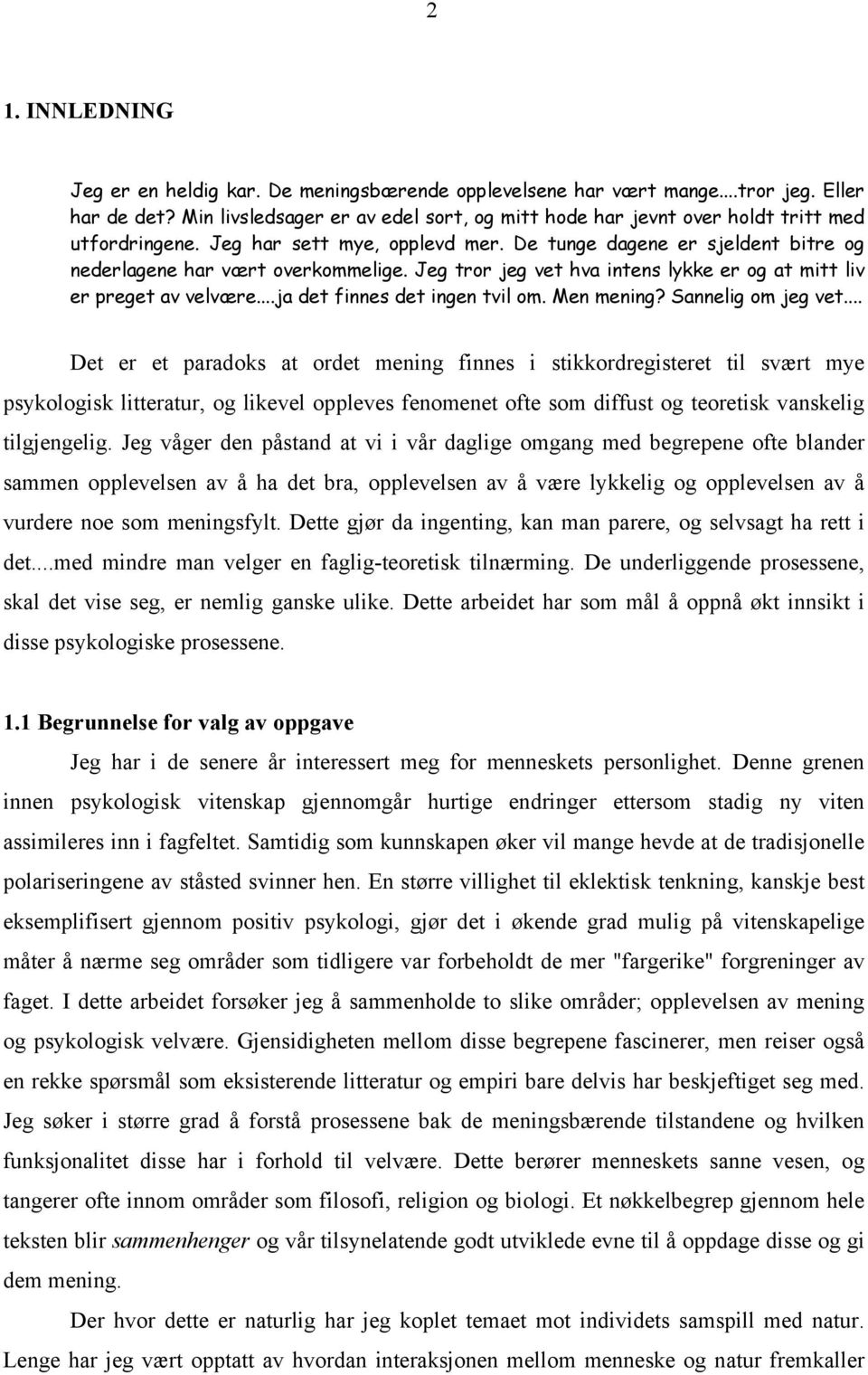 Jeg tror jeg vet hva intens lykke er og at mitt liv er preget av velvære...ja det finnes det ingen tvil om. Men mening? Sannelig om jeg vet.