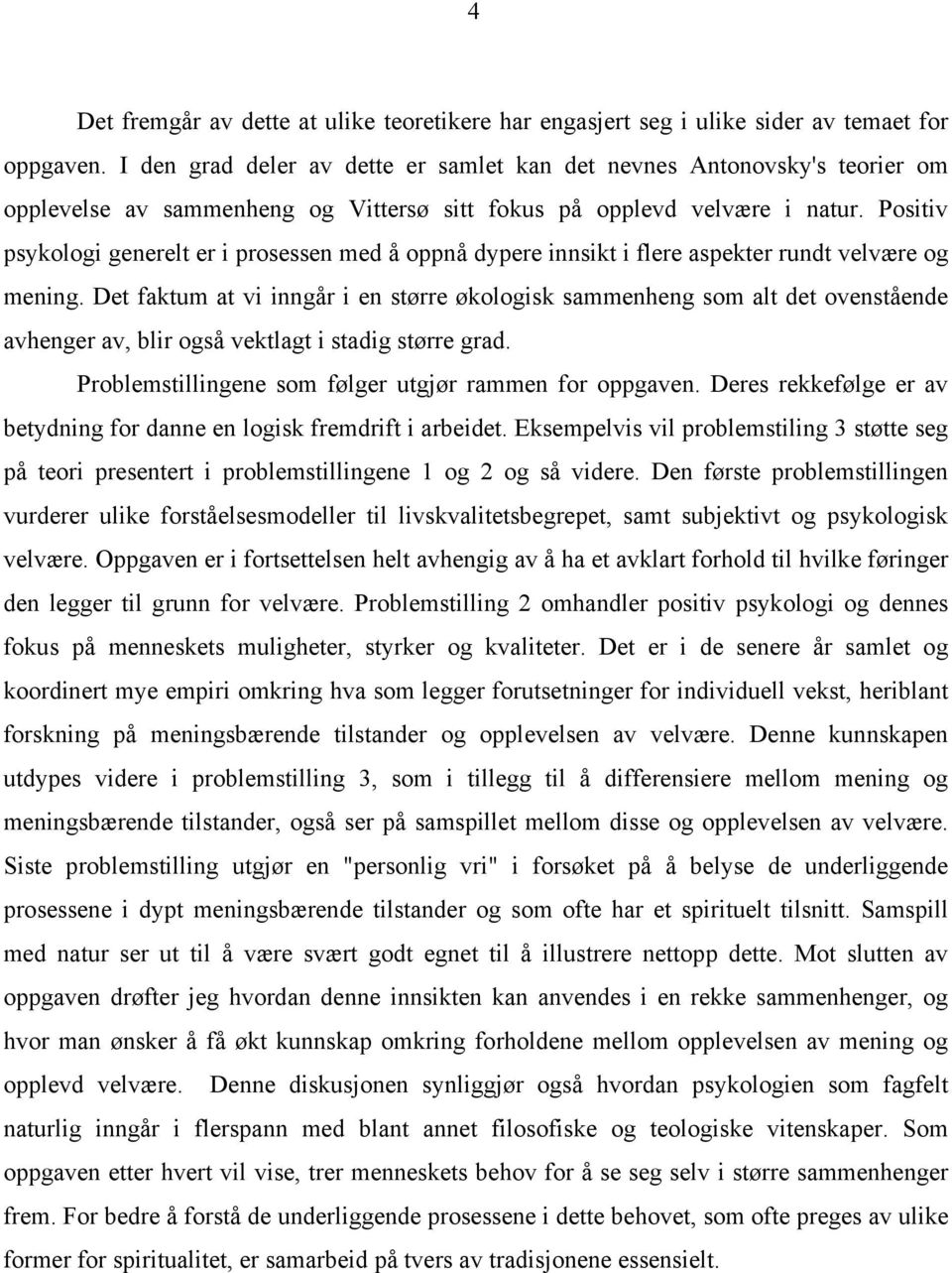 Positiv psykologi generelt er i prosessen med å oppnå dypere innsikt i flere aspekter rundt velvære og mening.