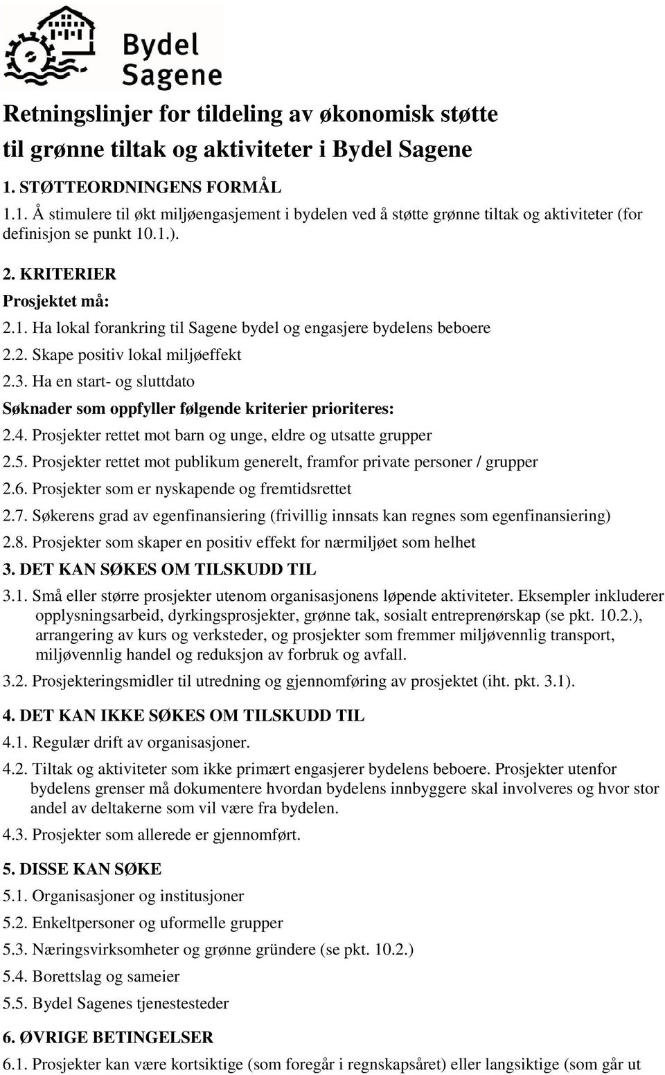 2. Skape positiv lokal miljøeffekt 2.3. Ha en start- og sluttdato Søknader som oppfyller følgende kriterier prioriteres: 2.4. Prosjekter rettet mot barn og unge, eldre og utsatte grupper 2.5.