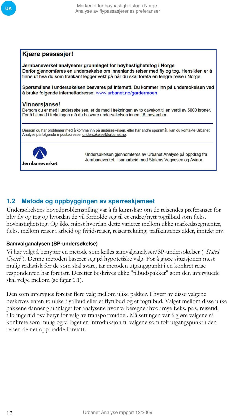 Samvalganalysen (SP-undersøkelse) Vi har valgt å benytter en metode som kalles samvalganalyser/sp-undersøkelser ("Stated Choice"). Denne metoden baserer seg på hypotetiske valg.