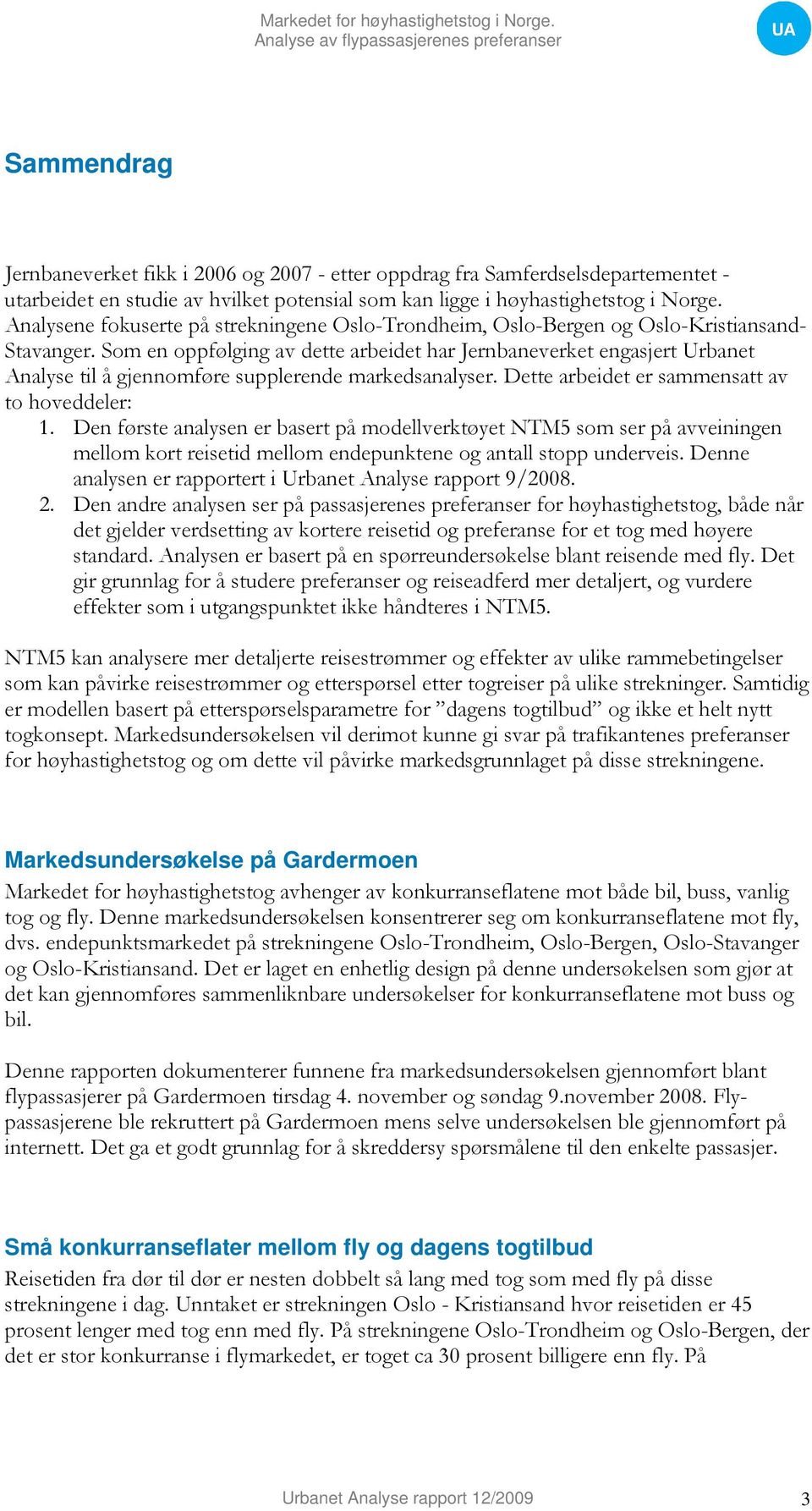 Som en oppfølging av dette arbeidet har Jernbaneverket engasjert Urbanet Analyse til å gjennomføre supplerende markedsanalyser. Dette arbeidet er sammensatt av to hoveddeler: 1.