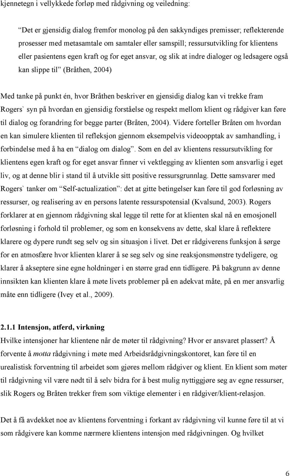 en gjensidig dialog kan vi trekke fram Rogers` syn på hvordan en gjensidig forståelse og respekt mellom klient og rådgiver kan føre til dialog og forandring for begge parter (Bråten, 2004).