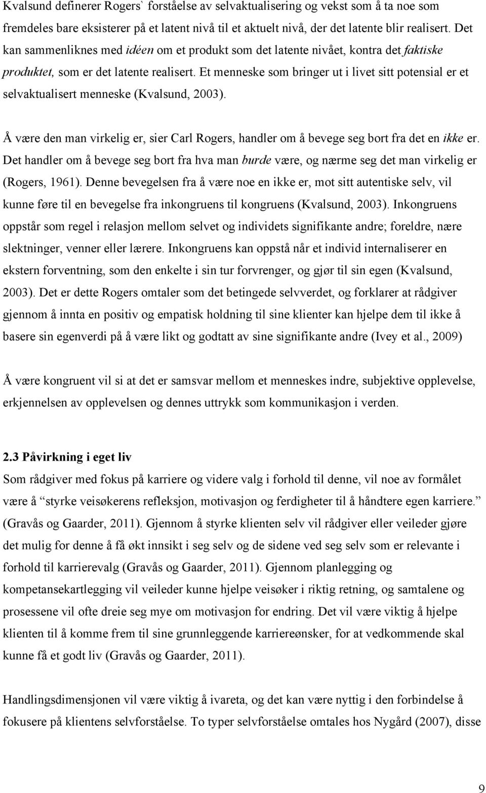 Et menneske som bringer ut i livet sitt potensial er et selvaktualisert menneske (Kvalsund, 2003). Å være den man virkelig er, sier Carl Rogers, handler om å bevege seg bort fra det en ikke er.