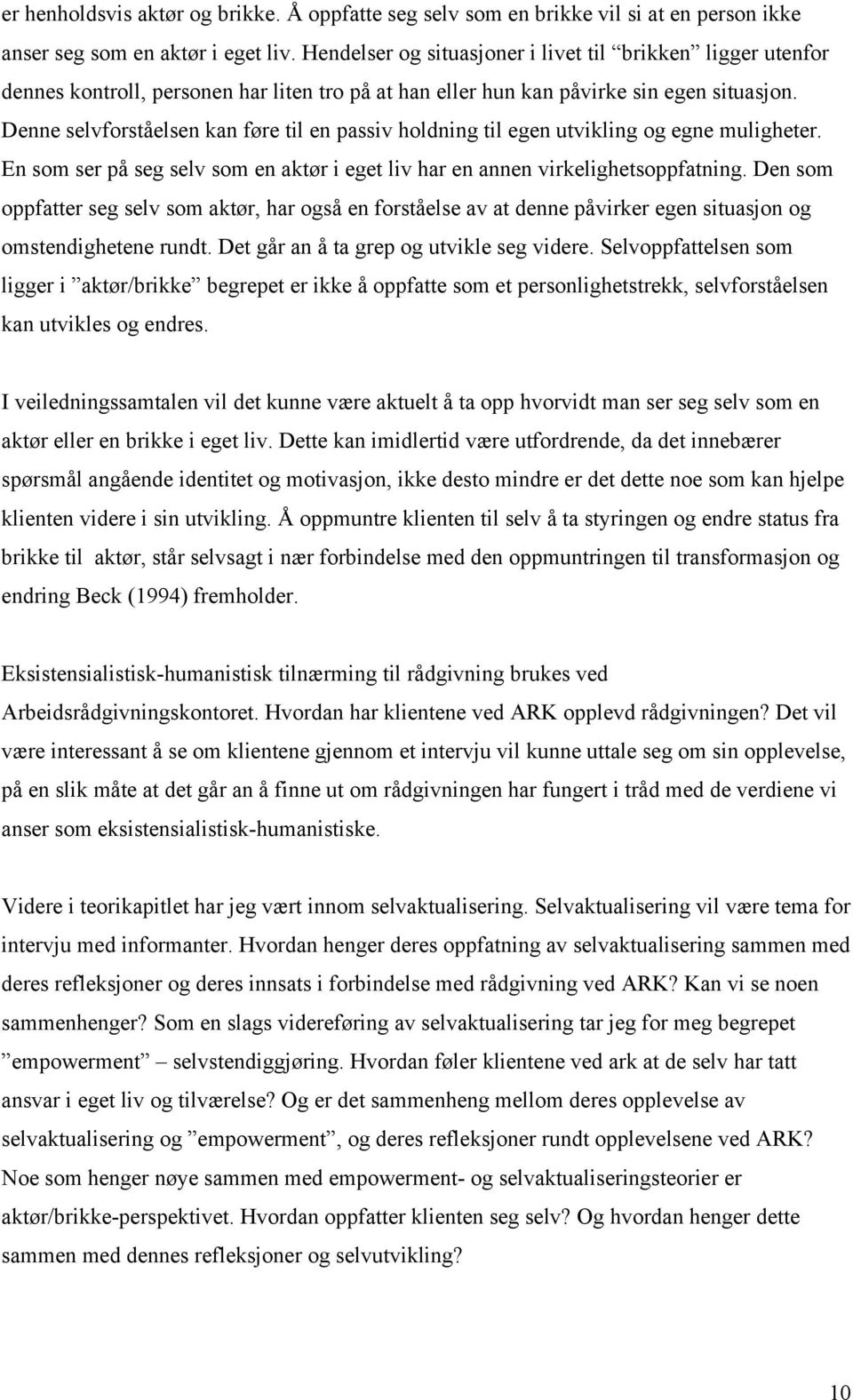 Denne selvforståelsen kan føre til en passiv holdning til egen utvikling og egne muligheter. En som ser på seg selv som en aktør i eget liv har en annen virkelighetsoppfatning.