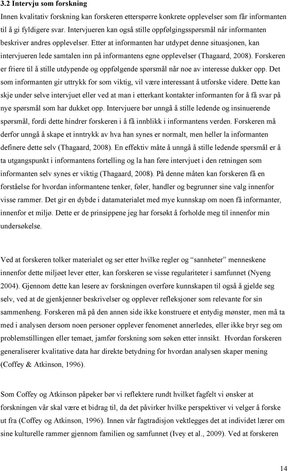 Etter at informanten har utdypet denne situasjonen, kan intervjueren lede samtalen inn på informantens egne opplevelser (Thagaard, 2008).